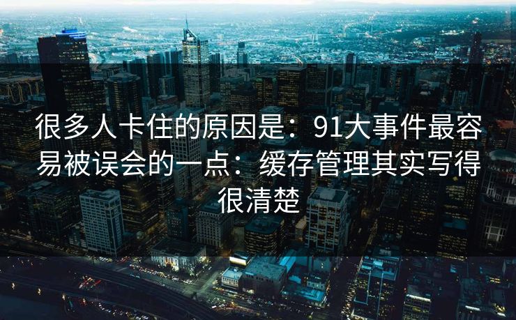 很多人卡住的原因是：91大事件最容易被误会的一点：缓存管理其实写得很清楚